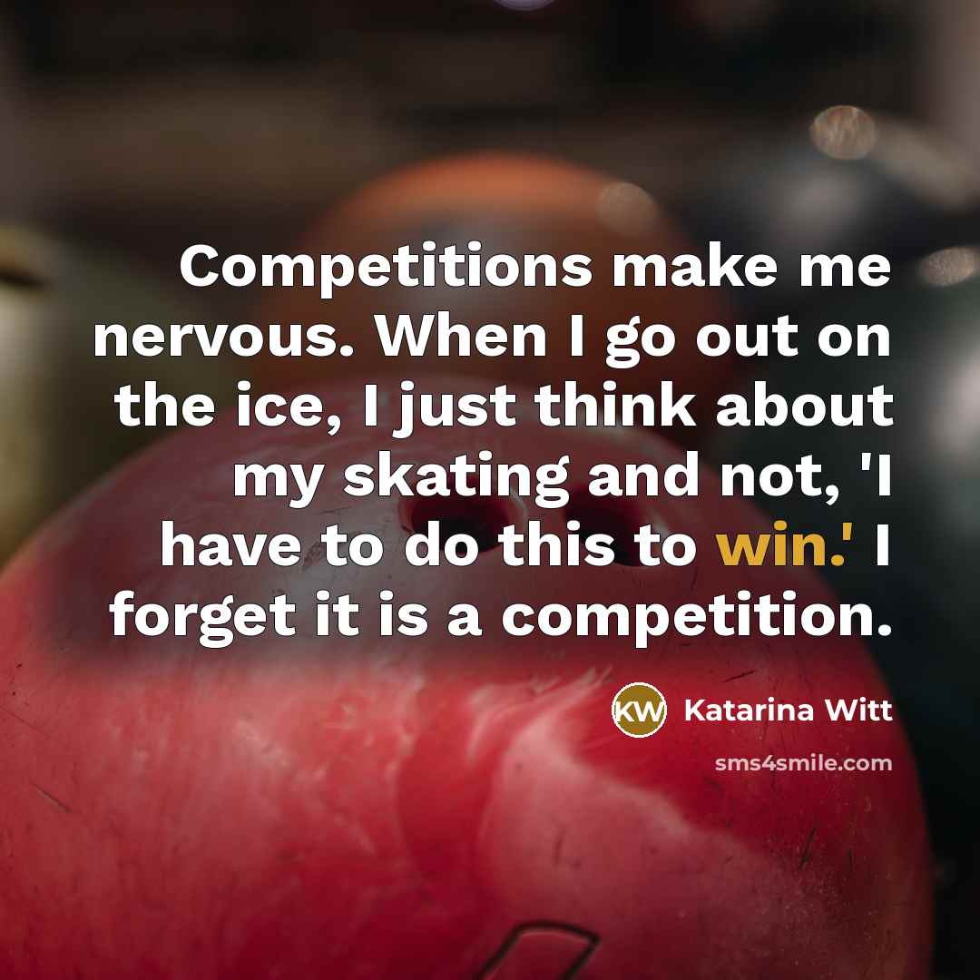 “Competitions make me nervous. When I go out on the…” quote by Katarina Witt