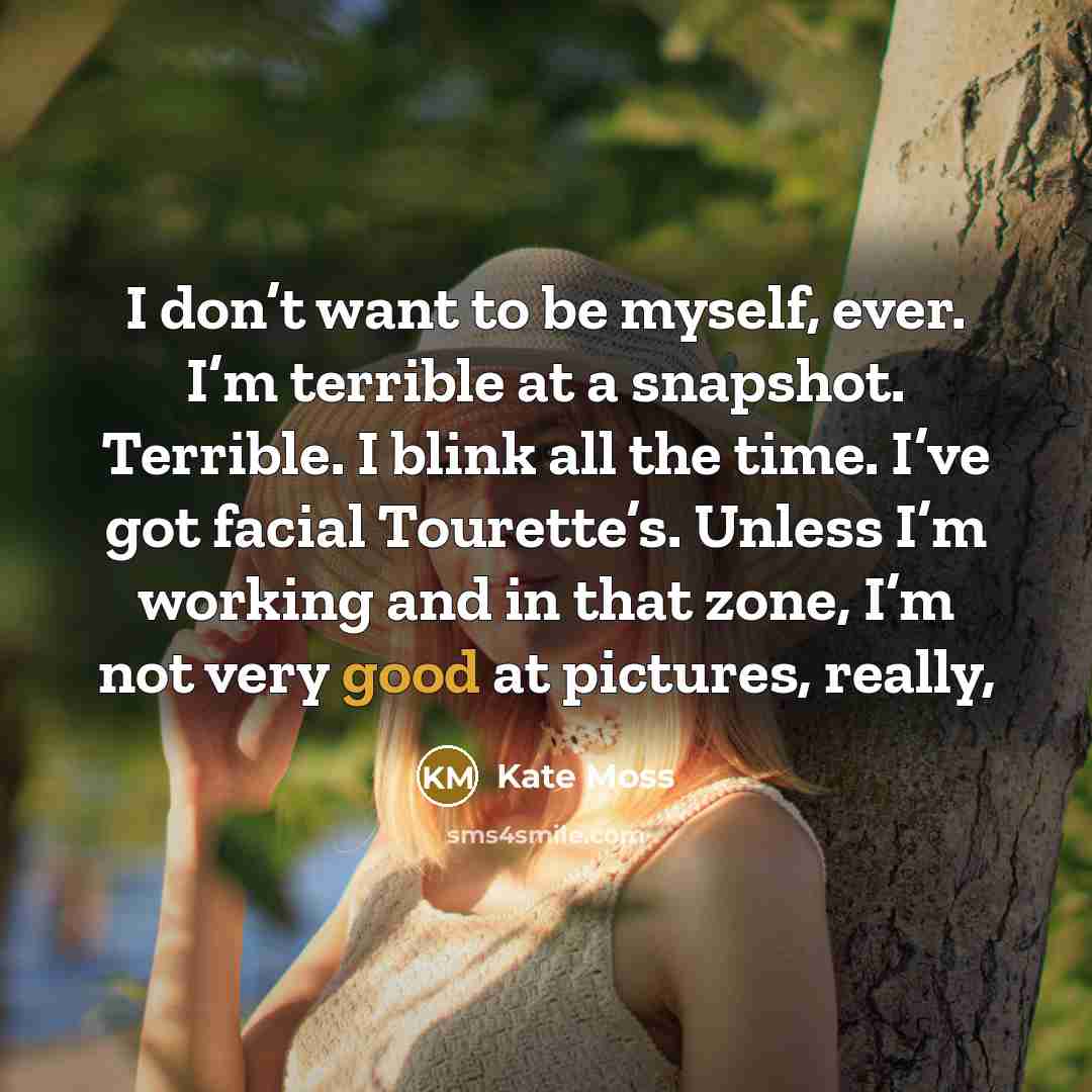 “I don’t want to be myself, ever. I’m terrible at…” quote by Kate Moss