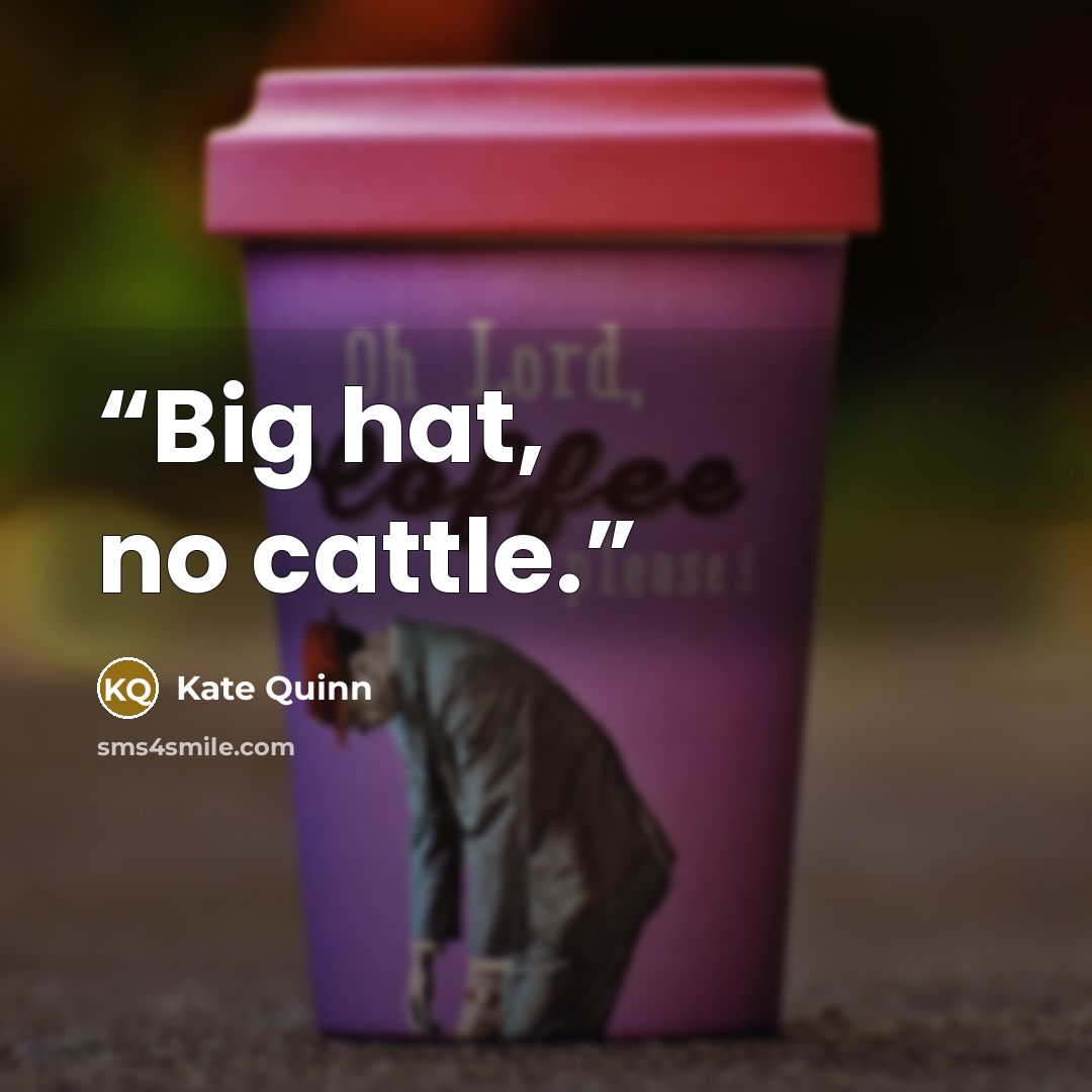 “Big hat, no cattle.” quote by Kate Quinn