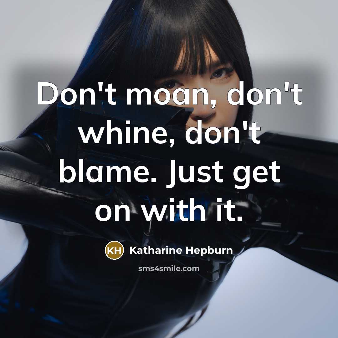 “Don't moan, don't whine, don't blame. Just get on with…” quote by Katharine Hepburn