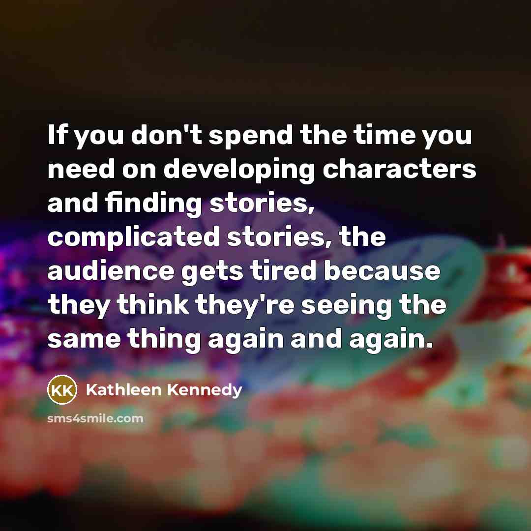 “If you don't spend the time you need on developing…” quote by Kathleen Kennedy