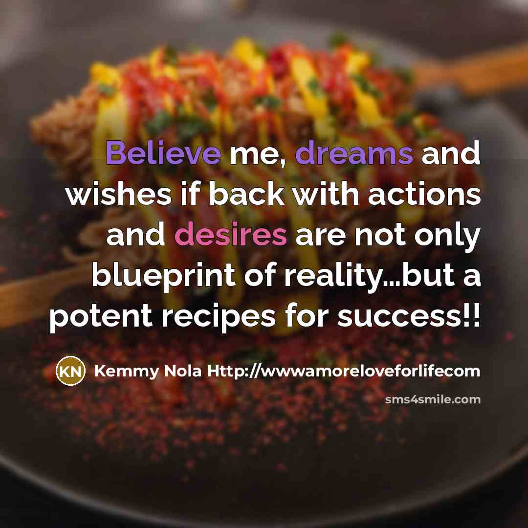“Believe me, dreams and wishes if back with actions and…” quote by Kemmy Nola Http://wwwamoreloveforlifecom