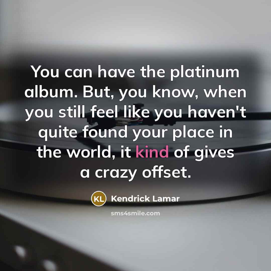 “You can have the platinum album. But, you know, when…” quote by Kendrick Lamar