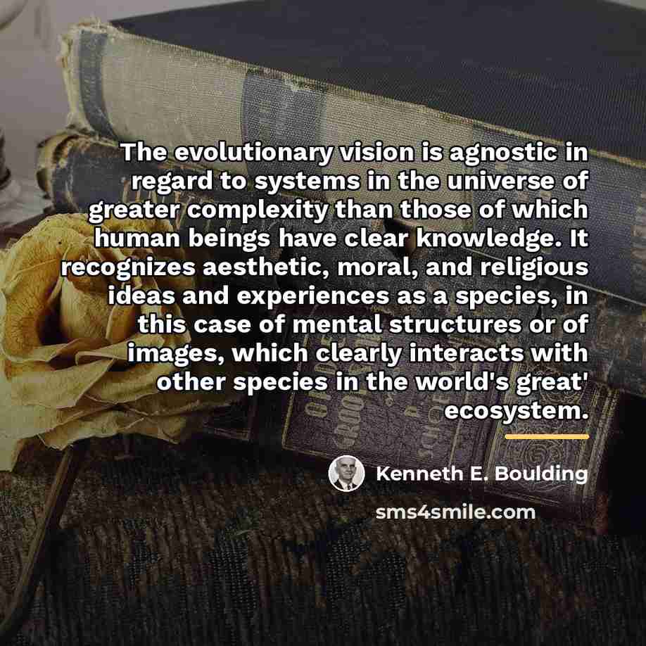 “The evolutionary vision is agnostic in regard to systems in…” quote by Kenneth E. Boulding