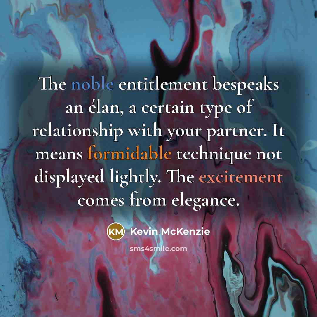 “The noble entitlement bespeaks an élan, a certain type of…” quote by Kevin McKenzie