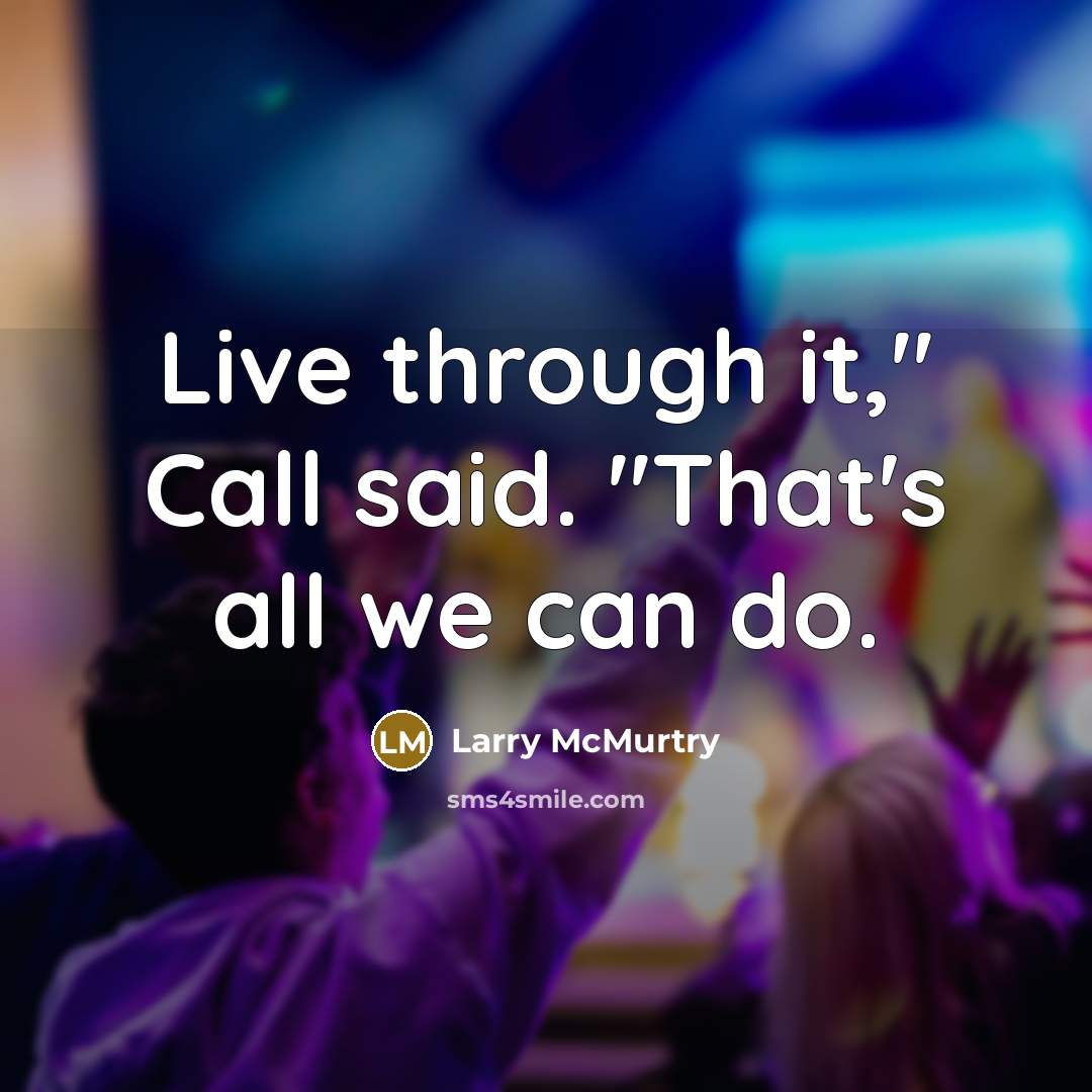 “Live through it," Call said. "That's all we can do.…” quote by Larry McMurtry