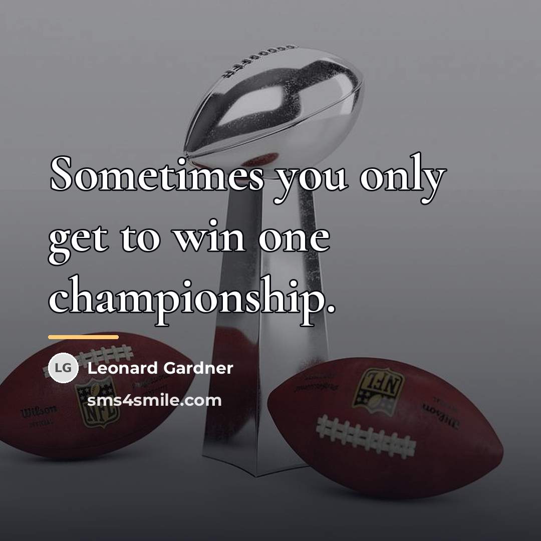 “Sometimes you only get to win one championship.…” quote by Leonard Gardner