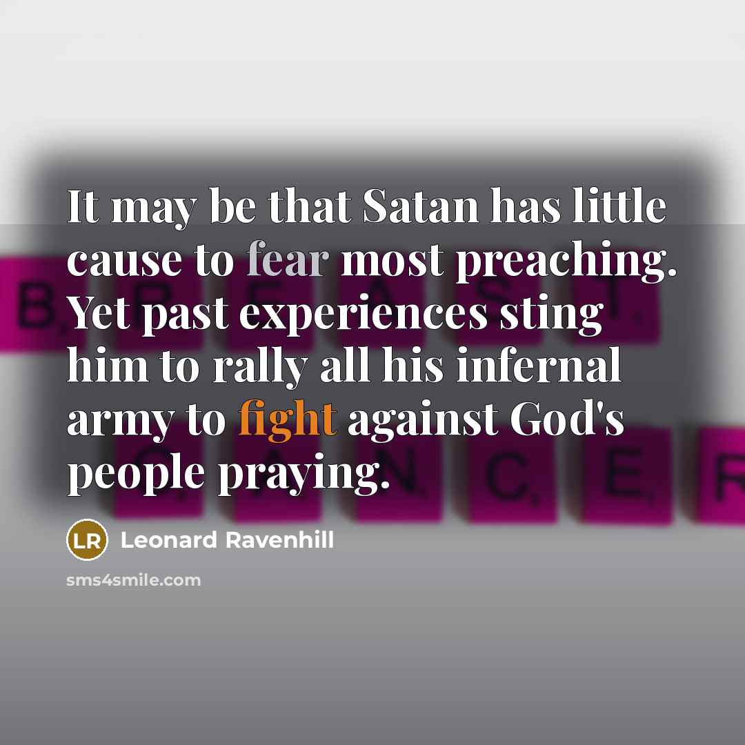 “It may be that Satan has little cause to fear…” quote by Leonard Ravenhill