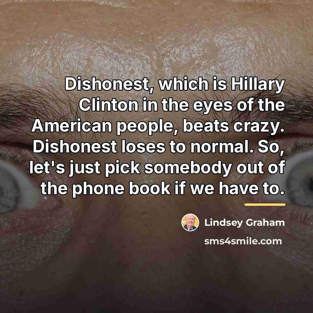 “Dishonest, which is Hillary Clinton in the eyes of the…” quote by Lindsey Graham