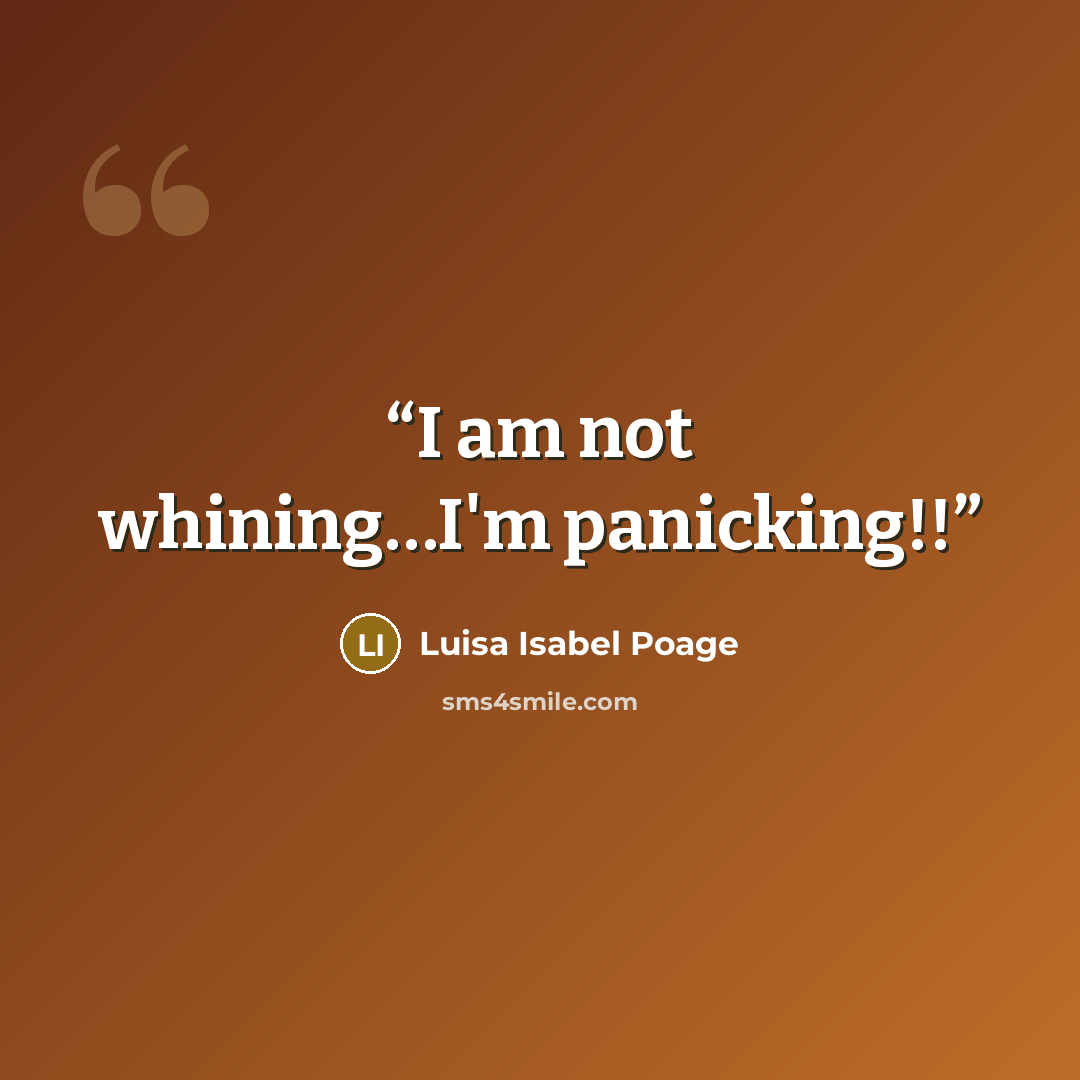 “I am not whining…I'm panicking!!” quote by Luisa Isabel Poage