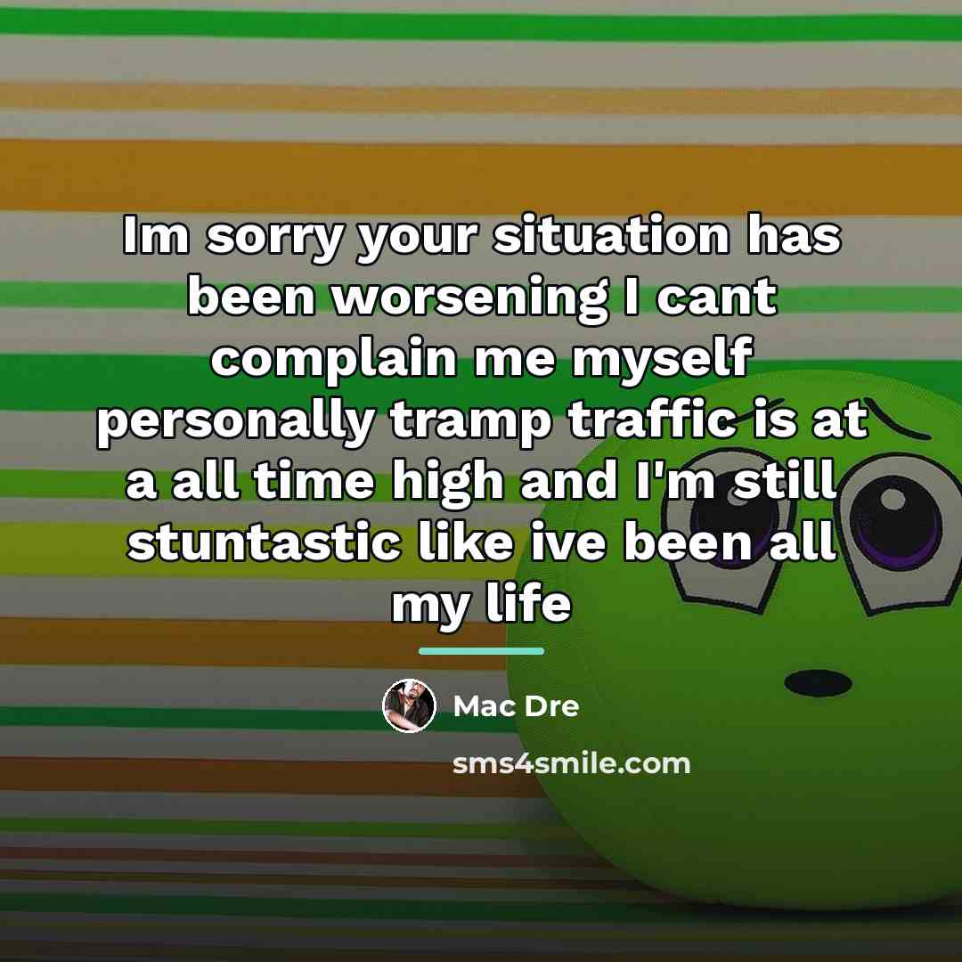 “Im sorry your situation has been worsening I cant complain…” quote by Mac Dre