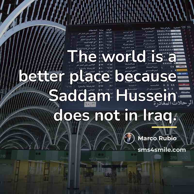 “The world is a better place because Saddam Hussein does…” quote by Marco Rubio