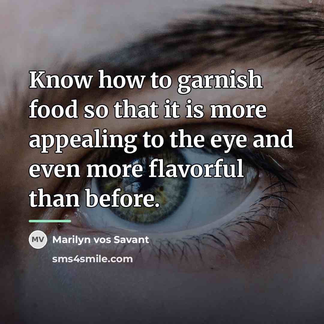 “Know how to garnish food so that it is more…” quote by Marilyn vos Savant