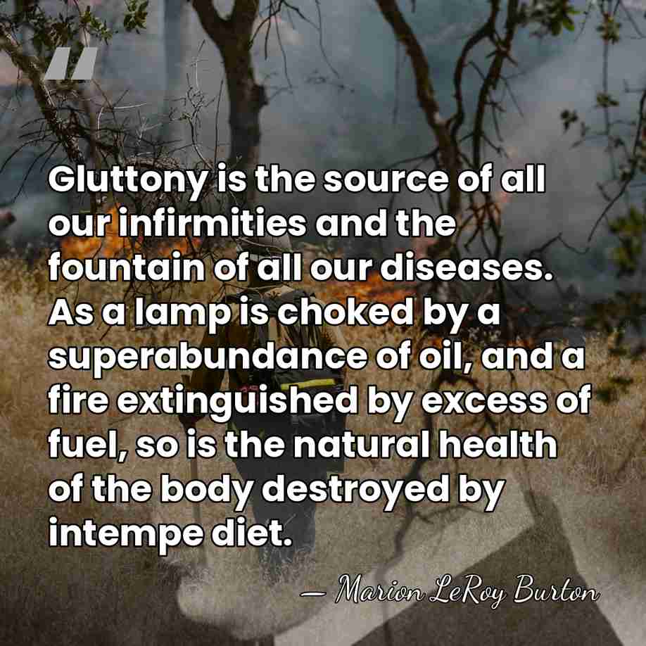 Gluttony is the source of all our infirmities and the fountain of&hellip; - Marion LeRoy Burton