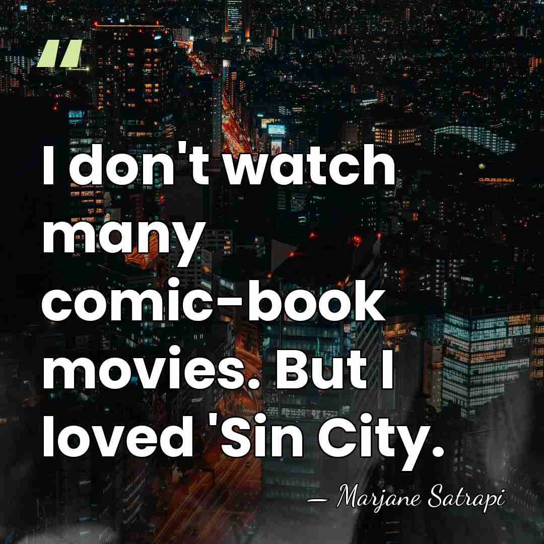 I don't watch many comic-book movies. But I loved 'Sin City. - Marjane Satrapi