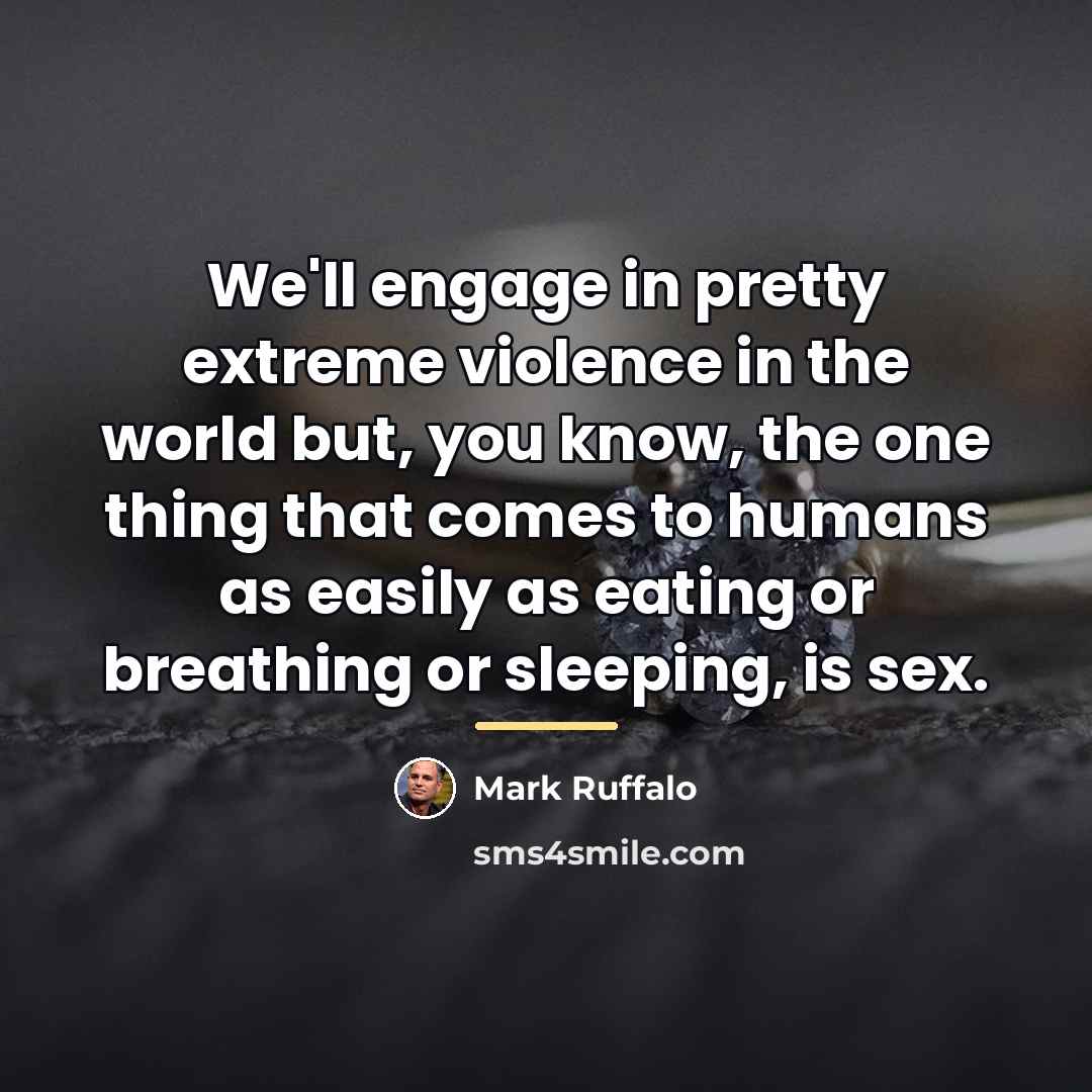 “We'll engage in pretty extreme violence in the world but,…” quote by Mark Ruffalo
