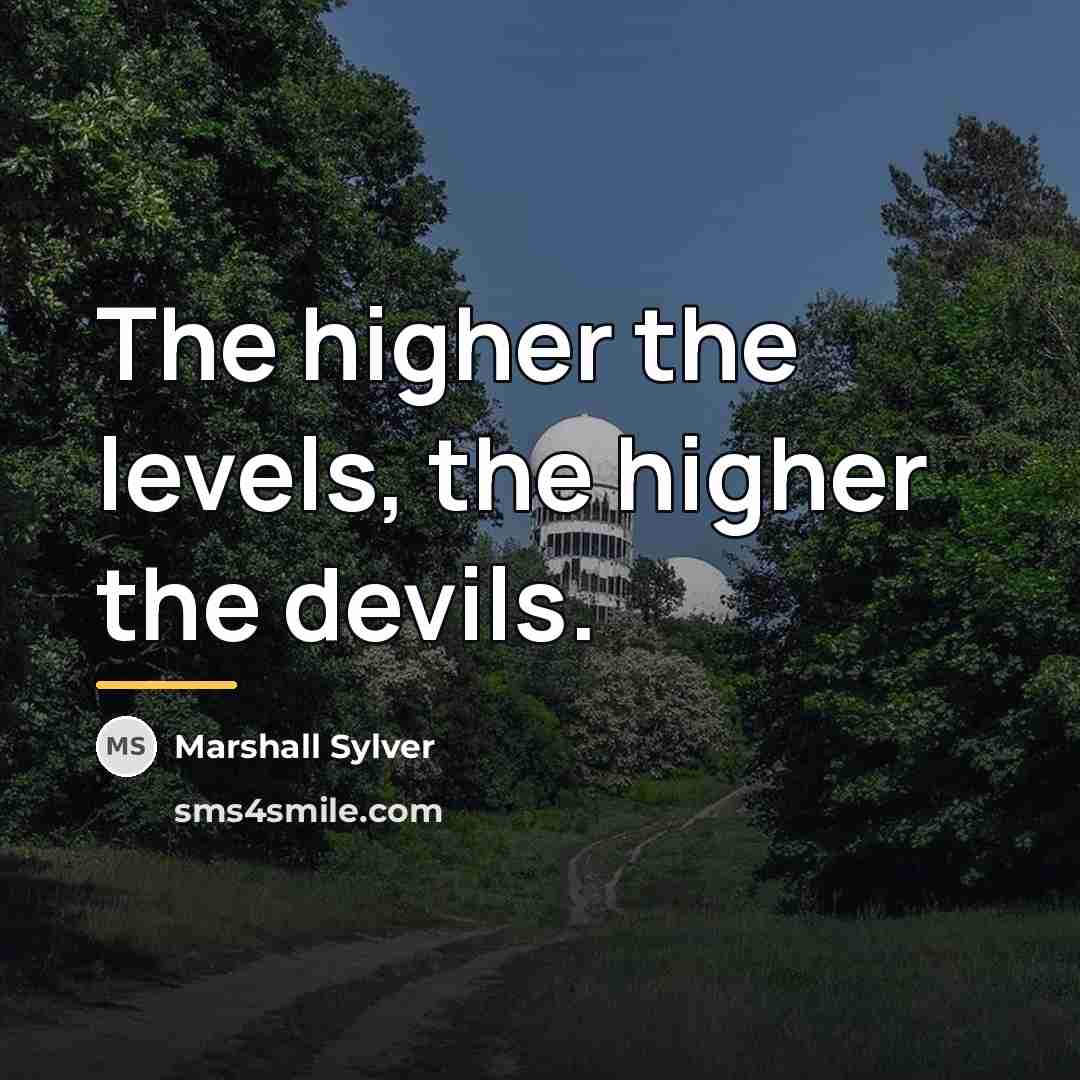 “The higher the levels, the higher the devils.…” quote by Marshall Sylver
