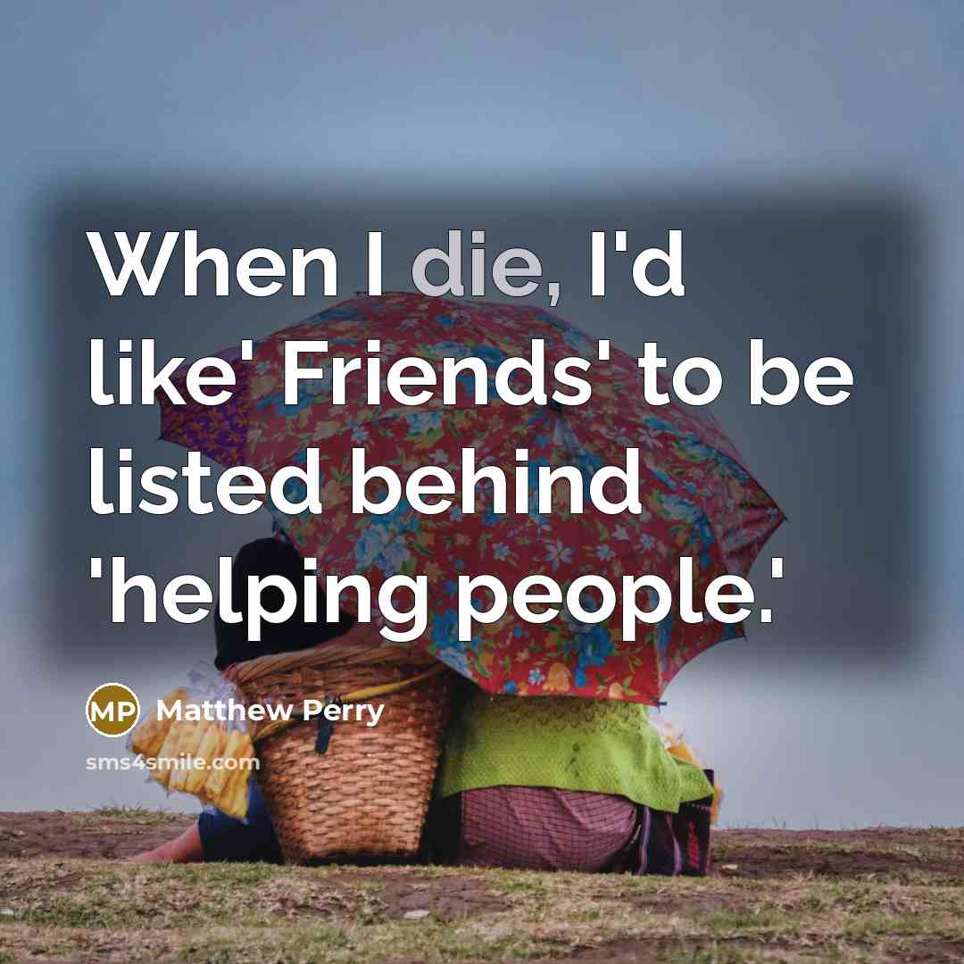 “When I die, I'd like' Friends' to be listed behind…” quote by Matthew Perry