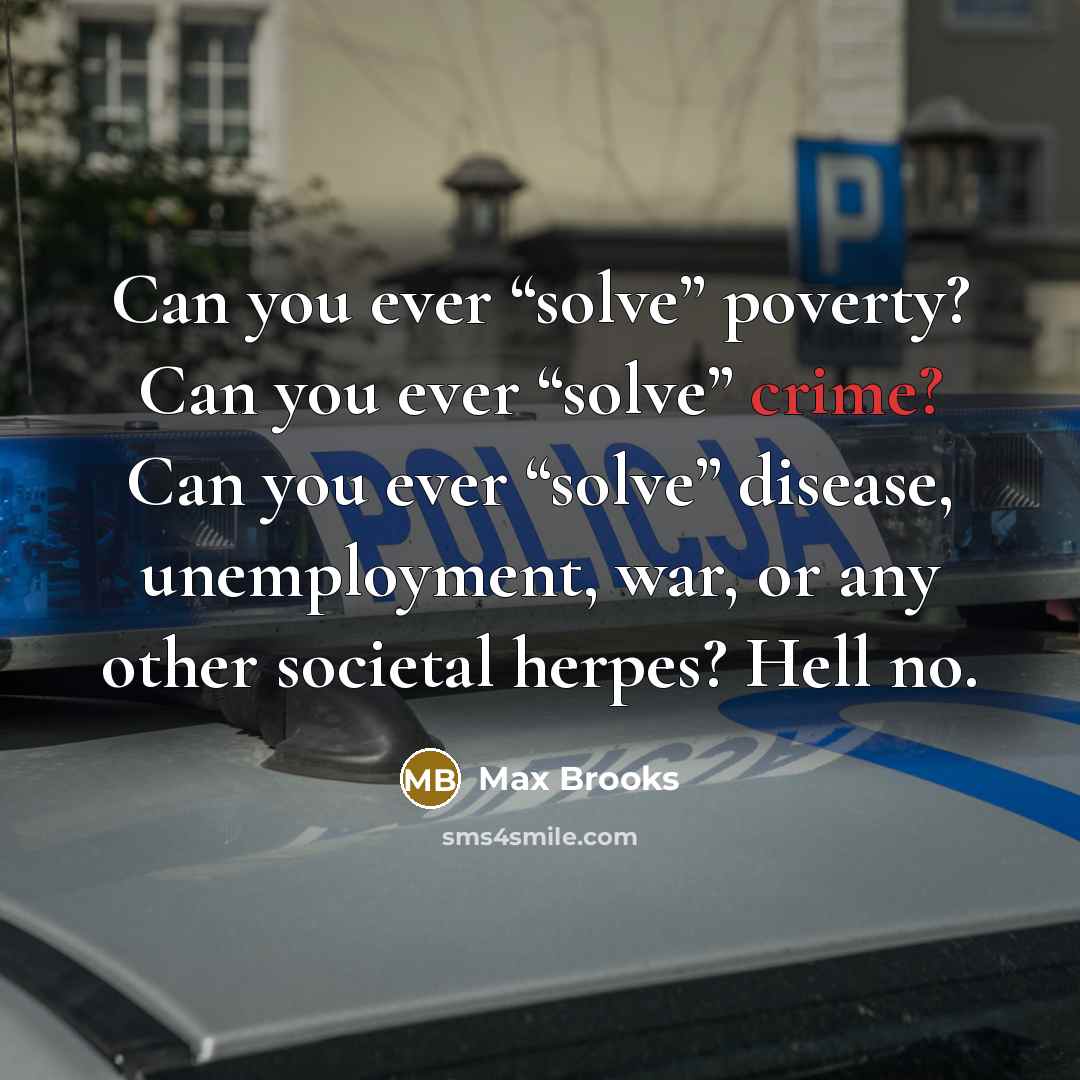 “Can you ever “solve” poverty? Can you ever “solve” crime?…” quote by Max Brooks