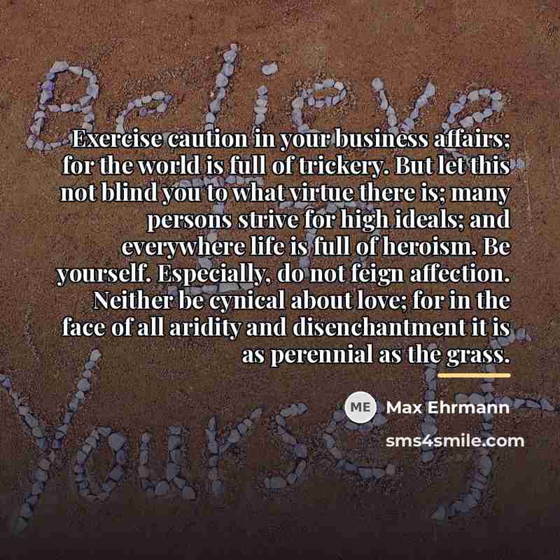 “Exercise caution in your business affairs; for the world is…” quote by Max Ehrmann
