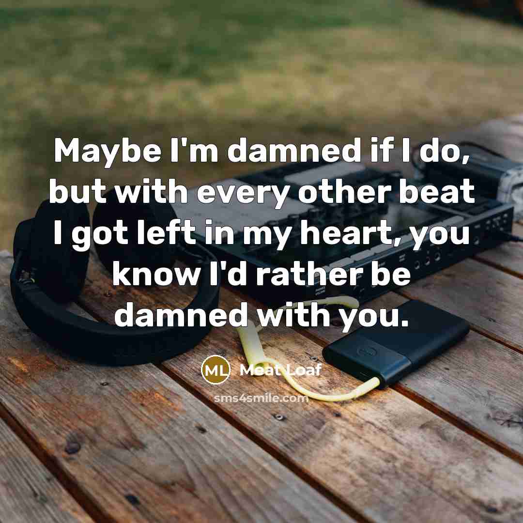 “Maybe I'm damned if I do, but with every other…” quote by Meat Loaf