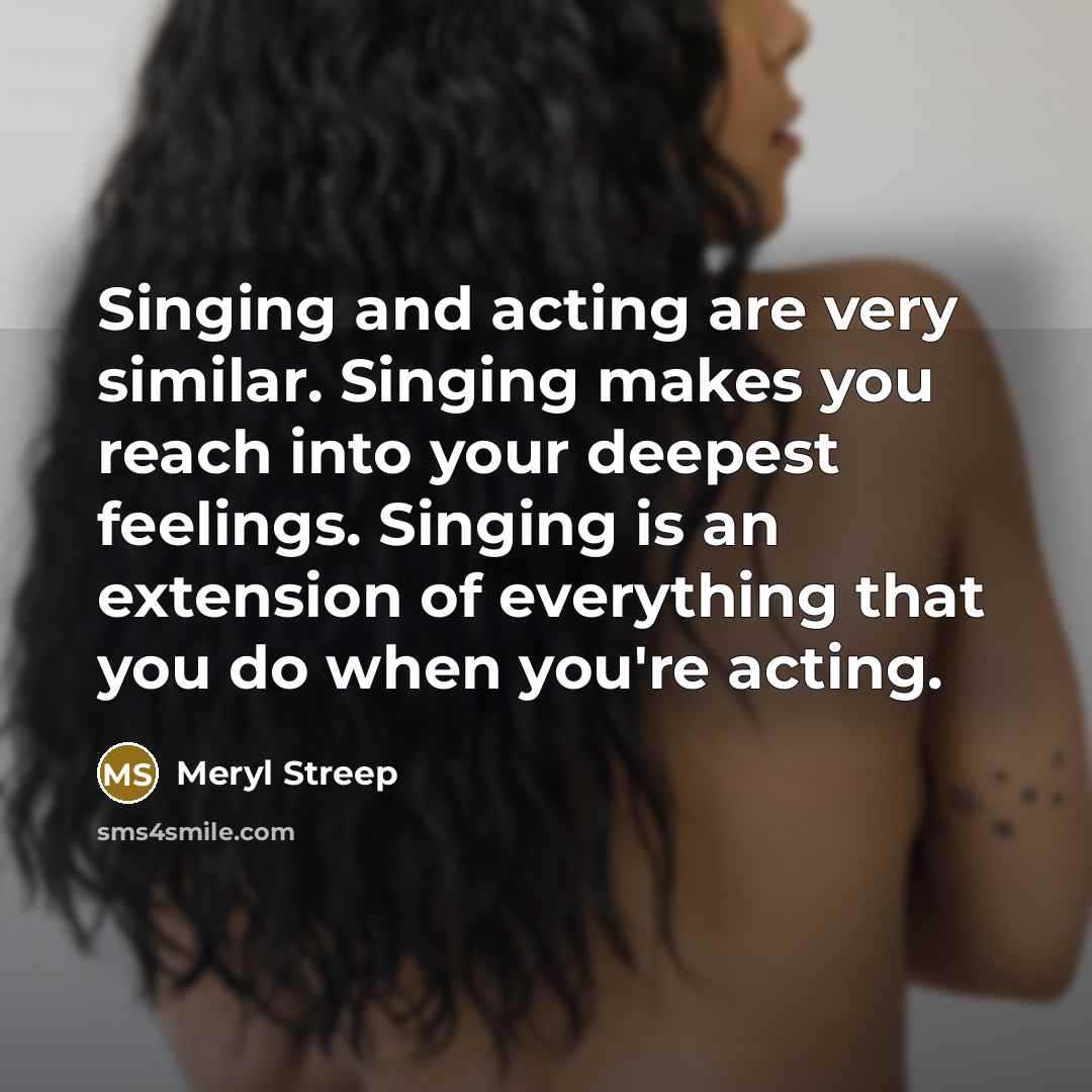 “Singing and acting are very similar. Singing makes you reach…” quote by Meryl Streep