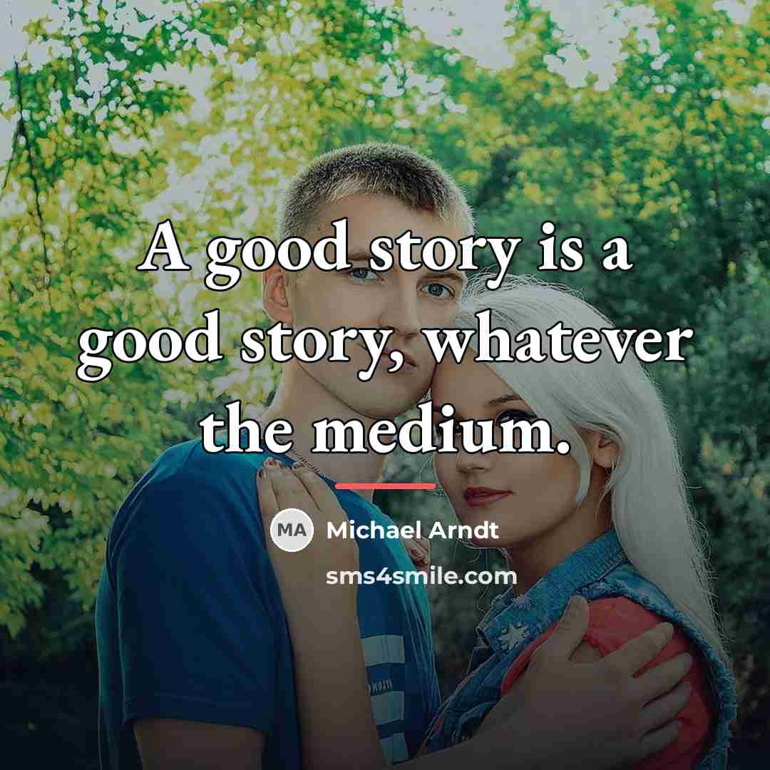 “A good story is a good story, whatever the medium.…” quote by Michael Arndt
