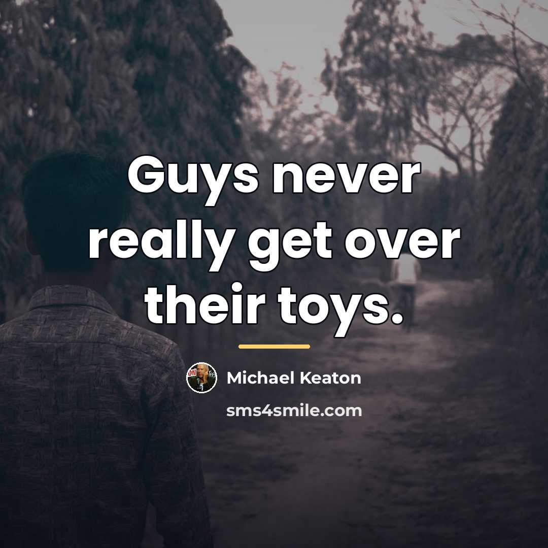 “Guys never really get over their toys.…” quote by Michael Keaton