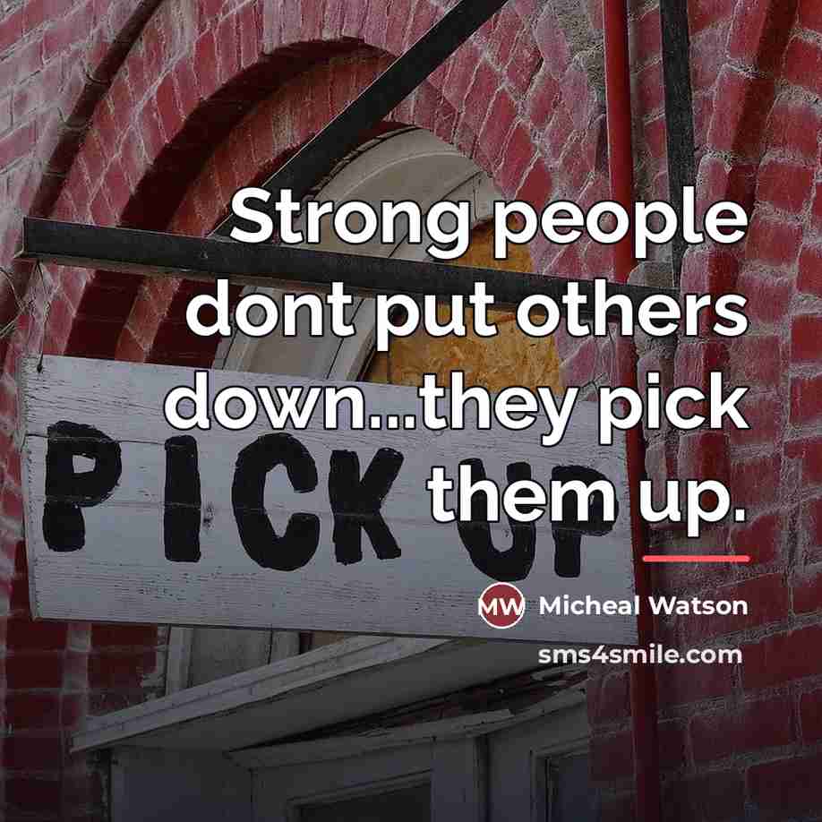 “Strong people dont put others down...they pick them up.…” quote by Micheal Watson