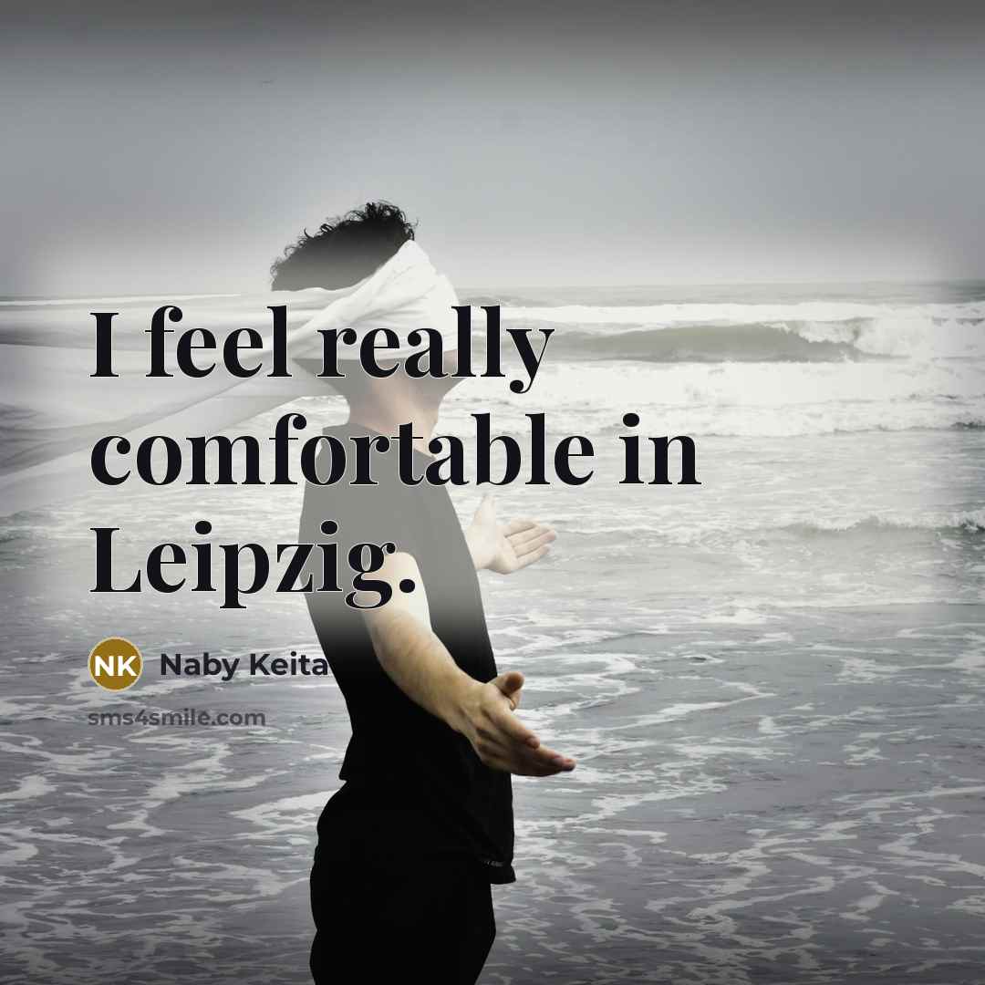 “I feel really comfortable in Leipzig.…” quote by Naby Keita