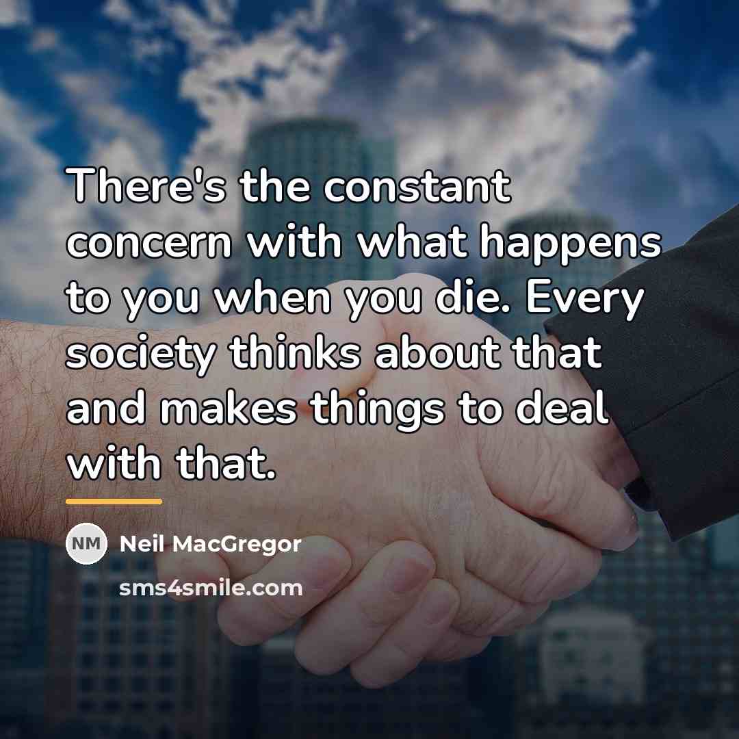 “There's the constant concern with what happens to you when…” quote by Neil MacGregor