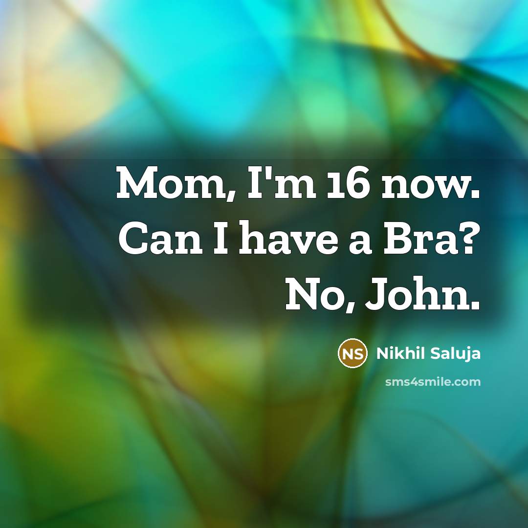 “Mom, I'm 16 now. Can I have a Bra? No,…” quote by Nikhil Saluja