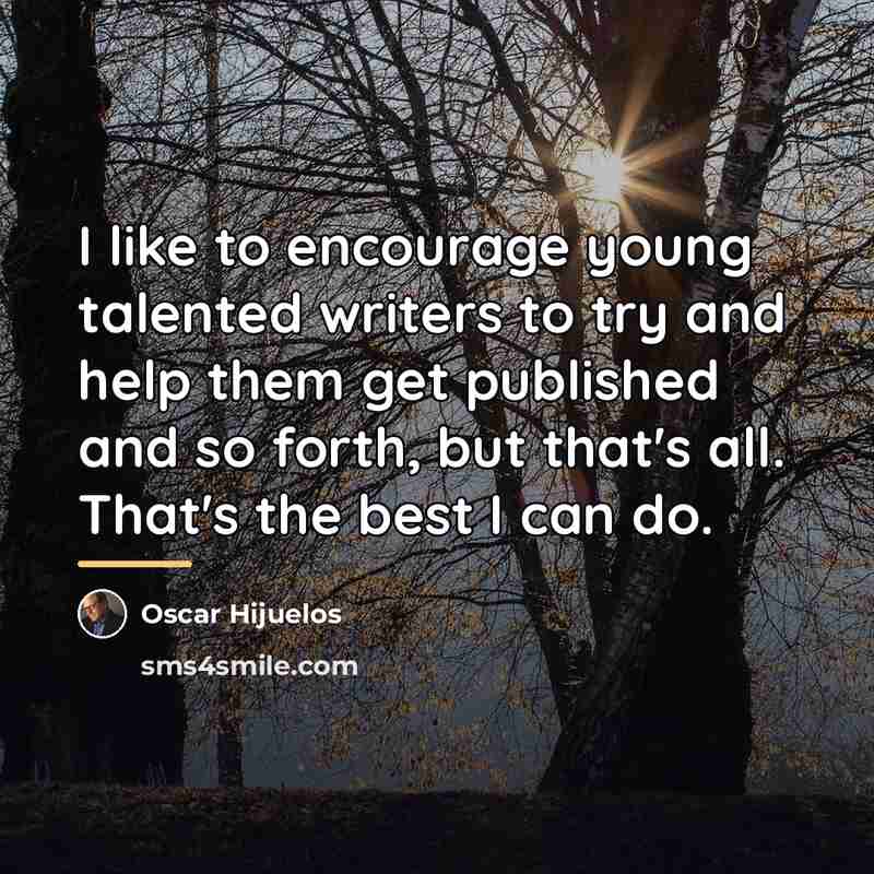 “I like to encourage young talented writers to try and…” quote by Oscar Hijuelos