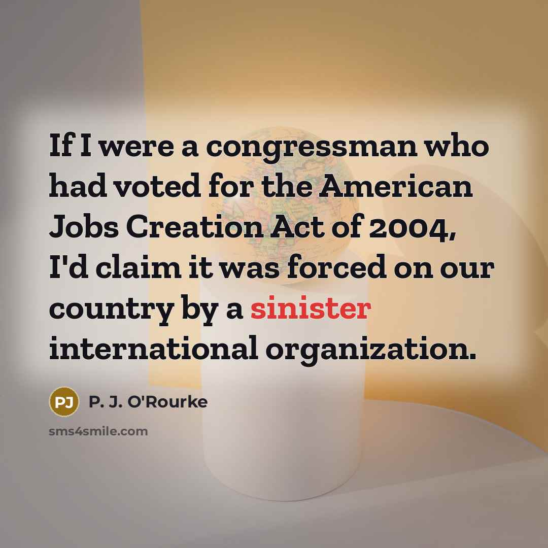 “If I were a congressman who had voted for the…” quote by P. J. O'Rourke