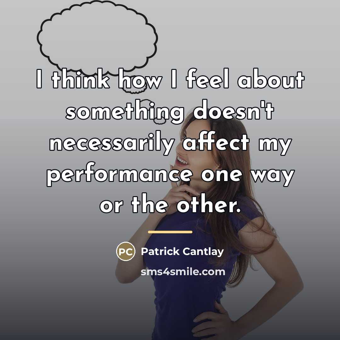 “I think how I feel about something doesn't necessarily affect…” quote by Patrick Cantlay