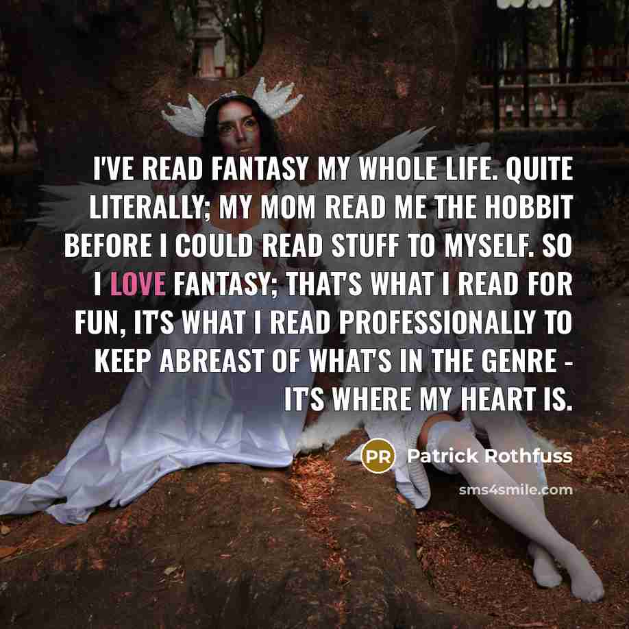 “I've read fantasy my whole life. Quite literally; my mom…” quote by Patrick Rothfuss