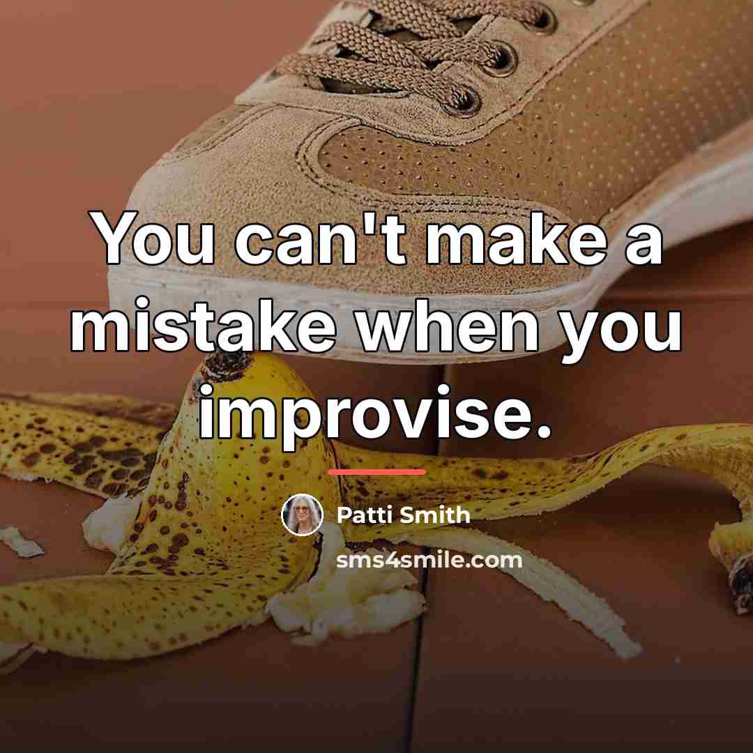 “You can't make a mistake when you improvise.…” quote by Patti Smith