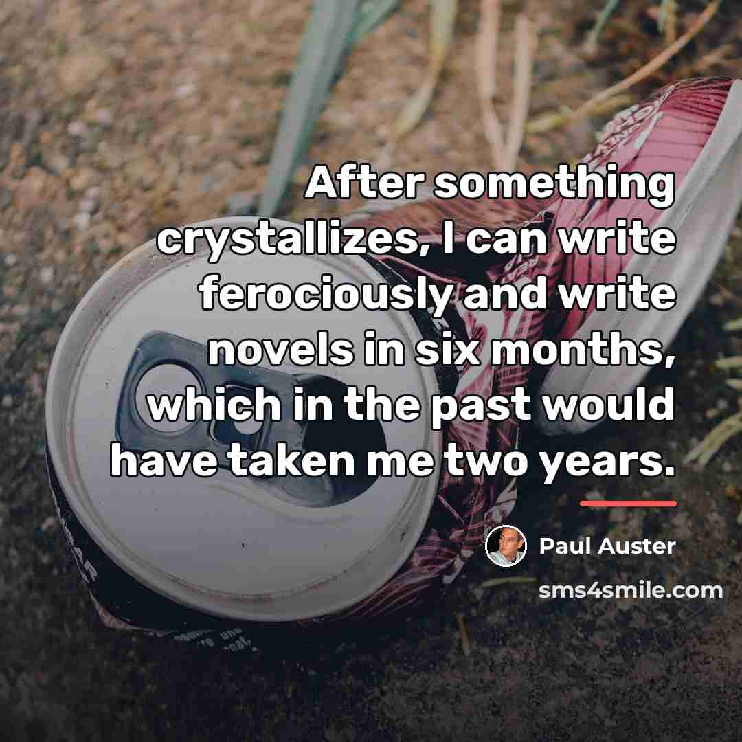 “After something crystallizes, I can write ferociously and write novels…” quote by Paul Auster
