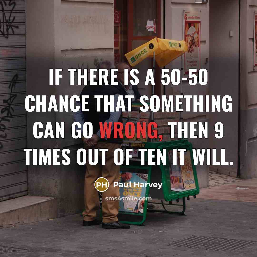 “If there is a 50-50 chance that something can go…” quote by Paul Harvey