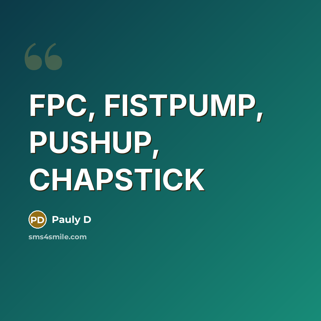 “FPC, FISTPUMP, PUSHUP, CHAPSTICK” quote by Pauly D