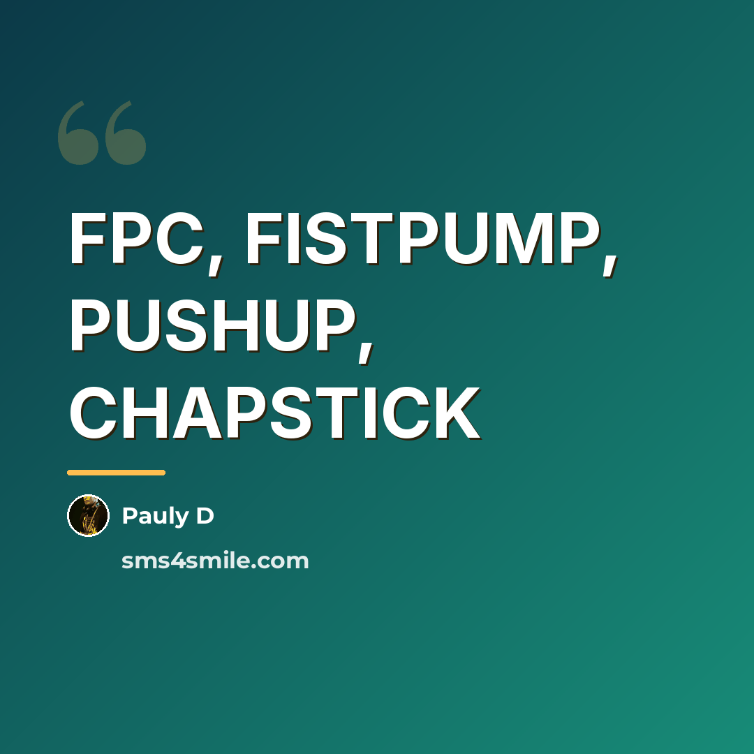 “FPC, FISTPUMP, PUSHUP, CHAPSTICK…” quote by Pauly D