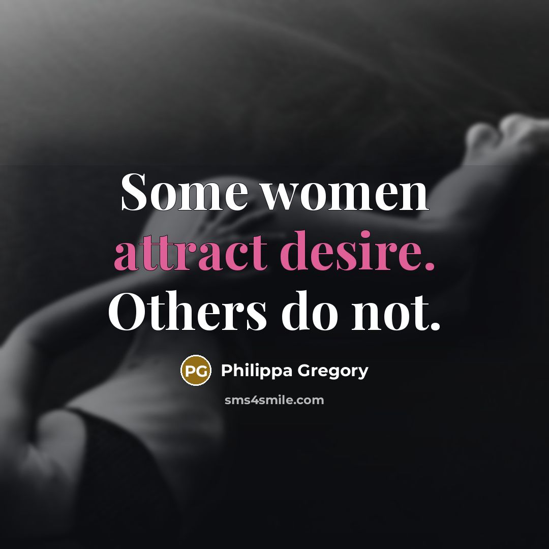 “Some women attract desire. Others do not.” quote by Philippa Gregory