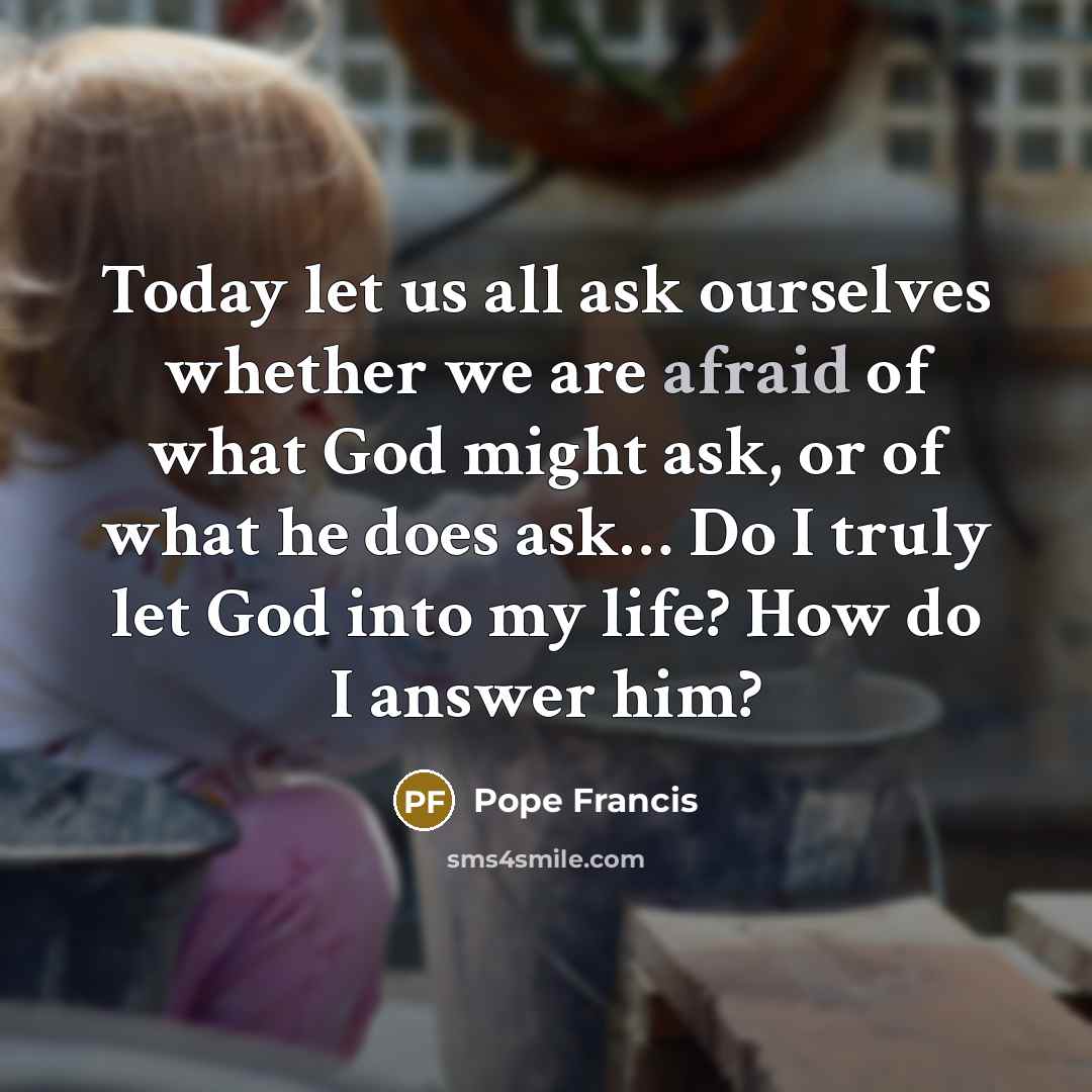 “Today let us all ask ourselves whether we are afraid…” quote by Pope Francis