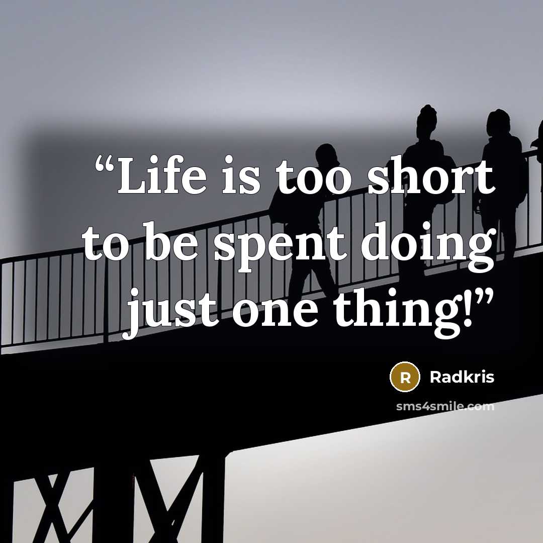 “Life is too short to be spent doing just one thing!” quote by Radkris