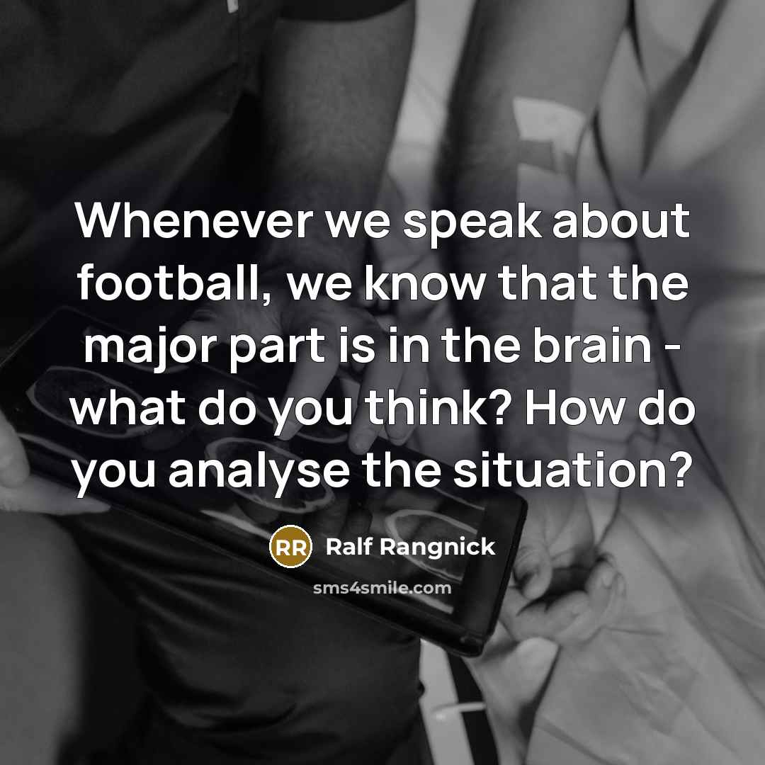 “Whenever we speak about football, we know that the major…” quote by Ralf Rangnick