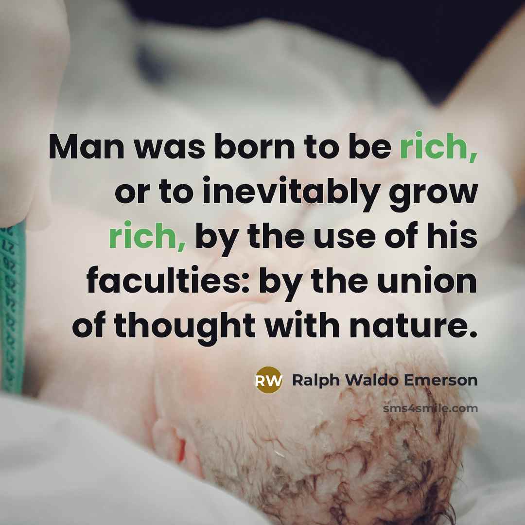 “Man was born to be rich, or to inevitably grow…” quote by Ralph Waldo Emerson