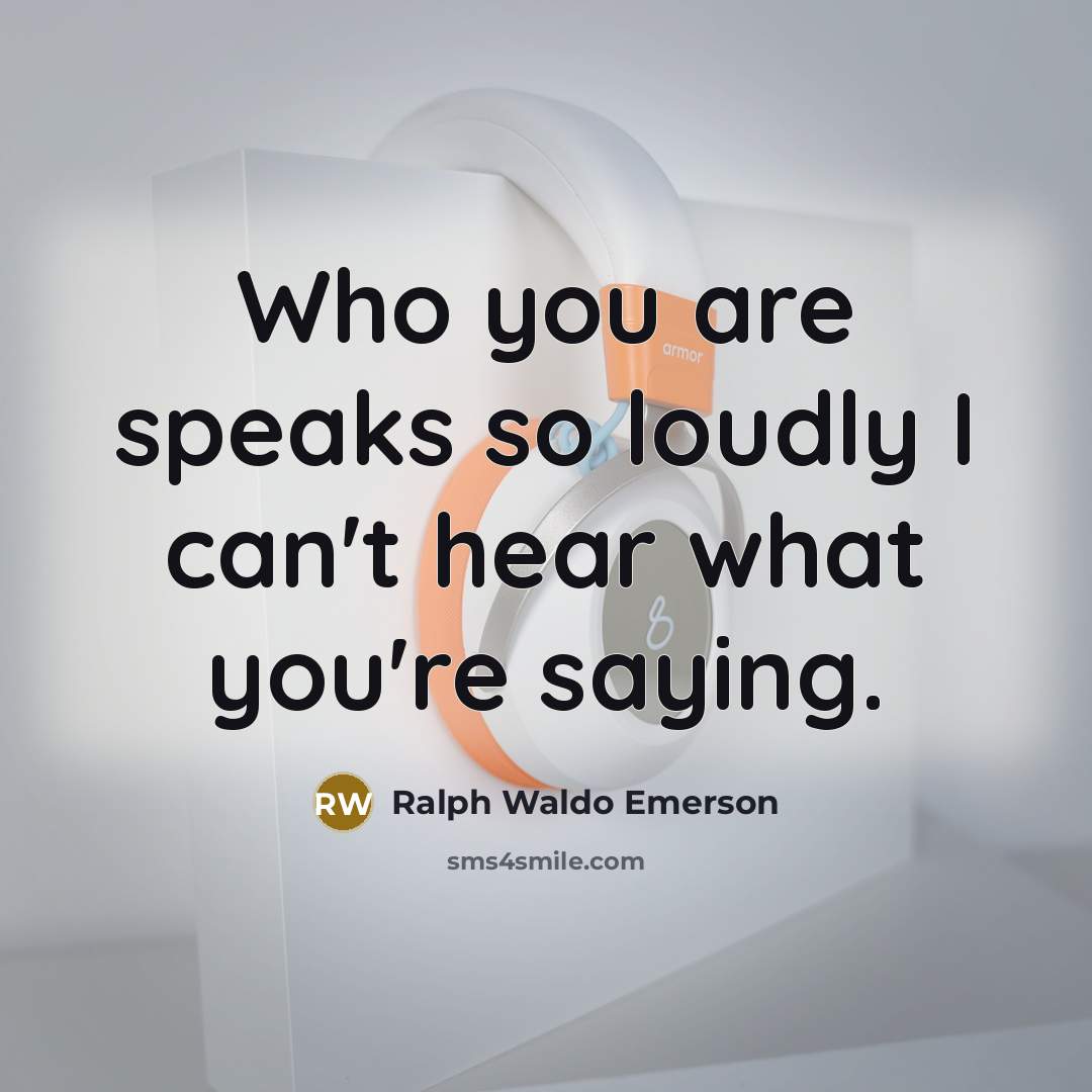 “Who you are speaks so loudly I can't hear what…” quote by Ralph Waldo Emerson
