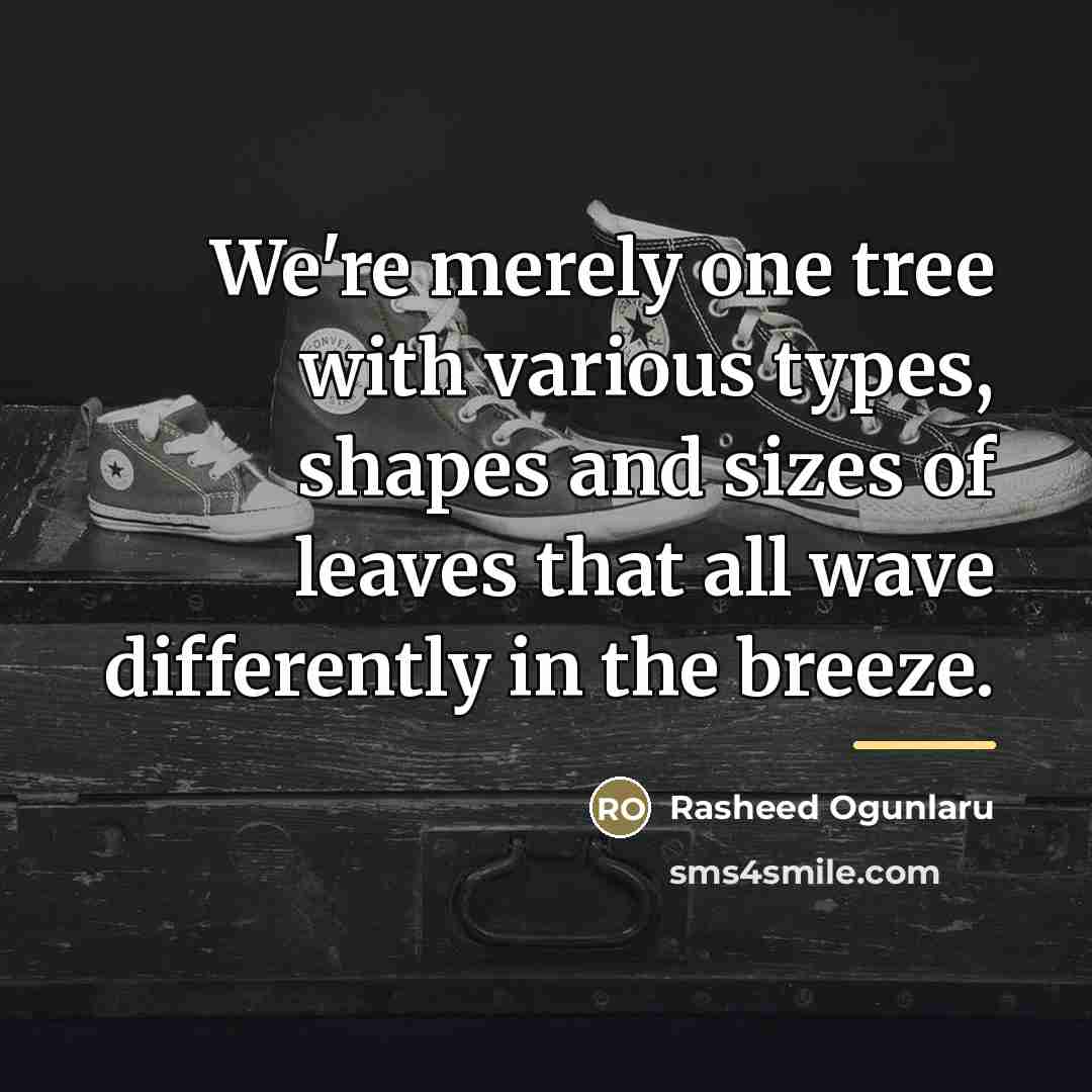 “We're merely one tree with various types, shapes and sizes…” quote by Rasheed Ogunlaru