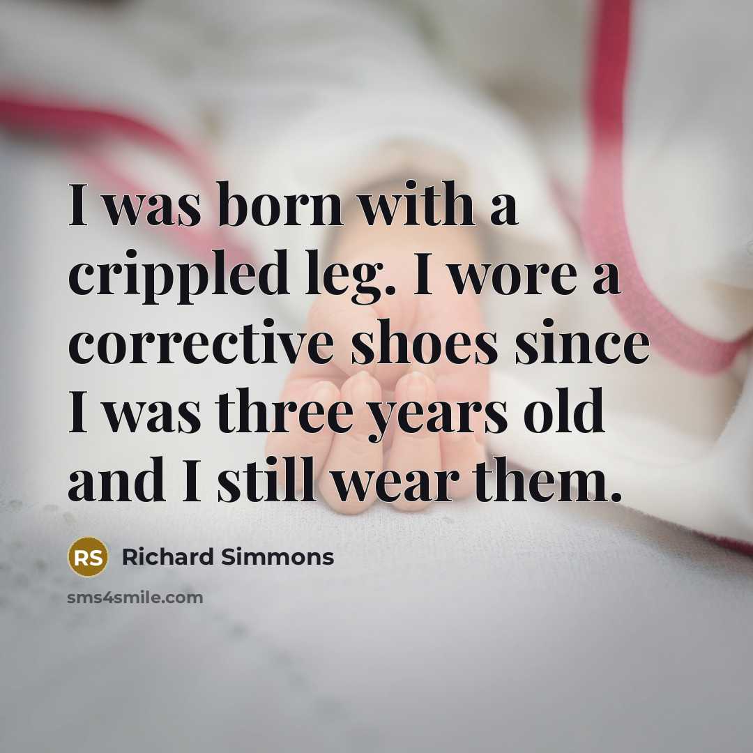 “I was born with a crippled leg. I wore a…” quote by Richard Simmons