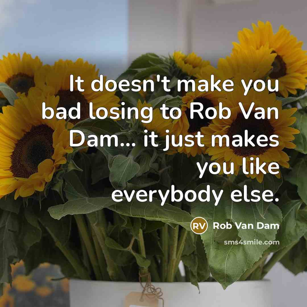 “It doesn't make you bad losing to Rob Van Dam...…” quote by Rob Van Dam